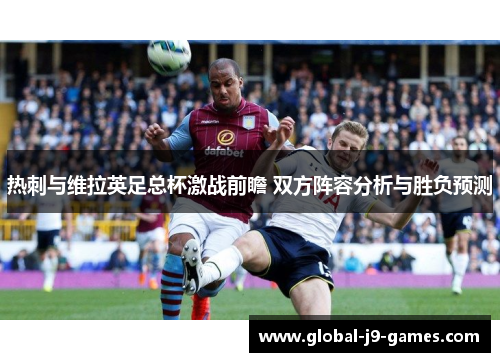 热刺与维拉英足总杯激战前瞻 双方阵容分析与胜负预测 热刺与维拉英足总杯激战前瞻 双方阵容分析与胜负预测
