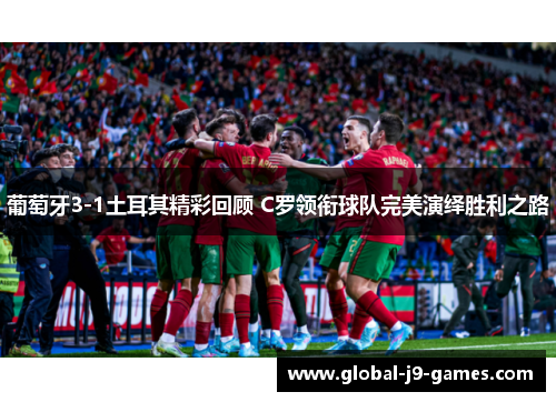 葡萄牙3-1土耳其精彩回顾 C罗领衔球队完美演绎胜利之路