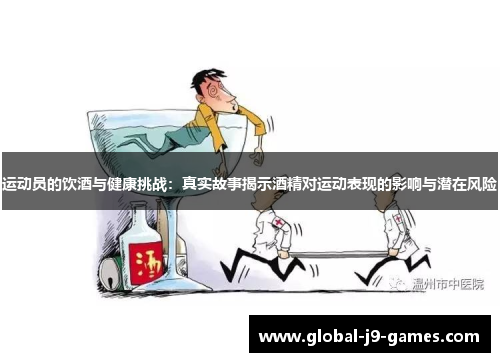 运动员的饮酒与健康挑战:真实故事揭示酒精对运动表现的影响与潜在风险 运动员的饮酒与健康挑战:真实故事揭示酒精对运动表现的影响与潜在风险