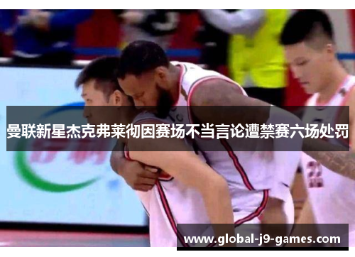 曼联新星杰克弗莱彻因赛场不当言论遭禁赛六场处罚 曼联新星杰克弗莱彻因赛场不当言论遭禁赛六场处罚